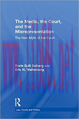 The Media, the Court, and the Misrepresentation: The New Myth of the Court (Law, Courts and Pol...