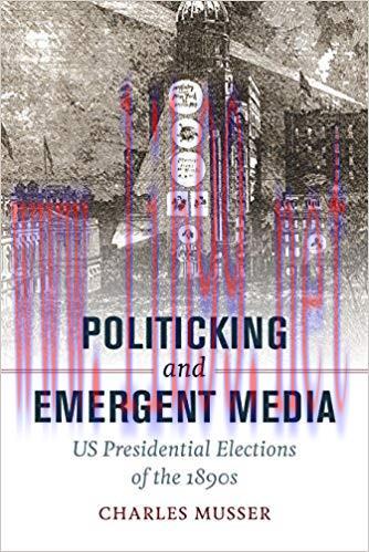 Politicking and Emergent Media: US Presidential Elections of the 1890s 1st Edition,