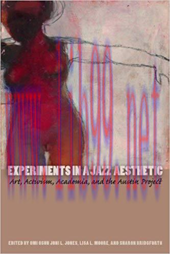 Experiments in a Jazz Aesthetic: Art, Activism, Academia, and the Austin Project (Louann Atkins...