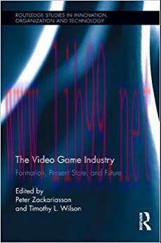 The Video Game Industry: Formation, Present State, and Future (Routledge Studies in Innovation,...
