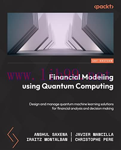[FOX-Ebook]Financial Modeling Using Quantum Computing: Design and manage quantum machine learni...