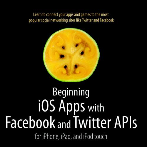Beginning iOS Apps with Facebook and Twitter APIs