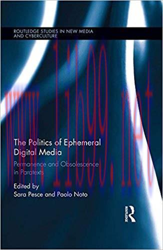 The Politics of Ephemeral Digital Media: Permanence and Obsolescence in Paratexts (Routledge St...