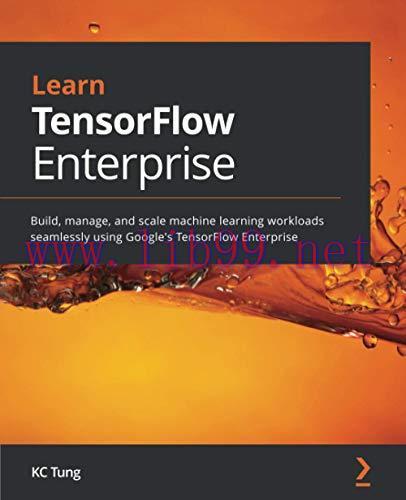 [FOX-Ebook]Learn TensorFlow Enterprise: Build, manage, and scale machine learning workloads sea...