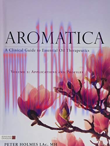 [AME]Aromatica Volume 2: A Clinical Guide to Essential Oil Therapeutics. Applications and Profi...