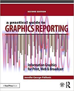 A Practical Guide to Graphics Reporting: Information Graphics for Print, Web & Broadcast 2nd Ed...