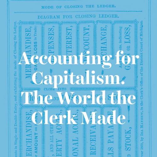 Accounting for Capitalism The World the Clerk Made