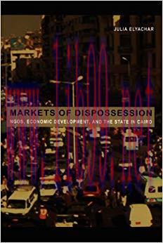 Markets of Dispossession: NGOs, Economic Development, and the State in Cairo (Politics, History...