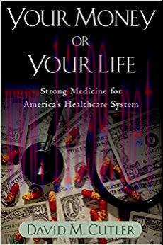 (PDF)Your Money or Your Life: Strong Medicine for America&rsquo;s Health Care System 1st Edition