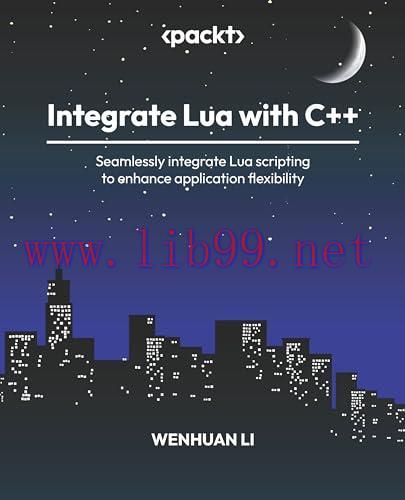 [FOX-Ebook]Integrate Lua with C++: Seamlessly integrate Lua scripting to enhance application fl...