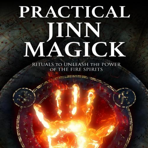 Practical Jinn Magick_ Rituals to Unleash the Powers of The Fire Spirits