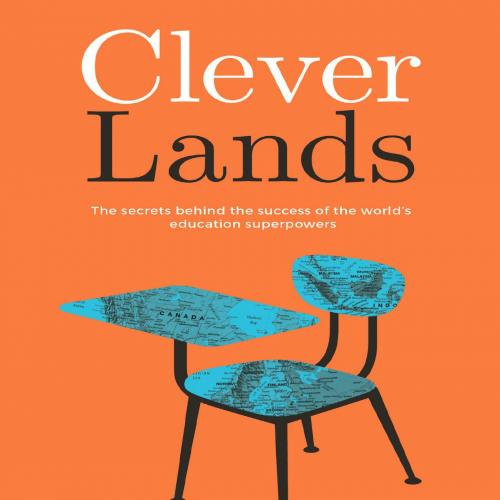 Cleverlands The Secrets Behind the Success of the World&rsquo;s Education Superpowers