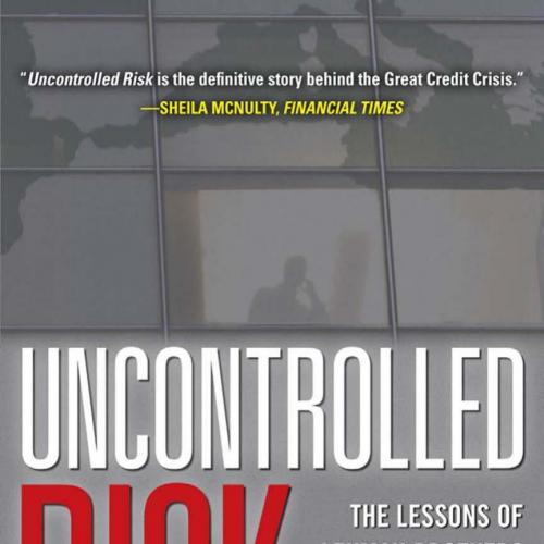 Uncontrolled Risk_ Lessons of Lehman Brothers and How Systemic Risk Can Still Bring Down the Wo...