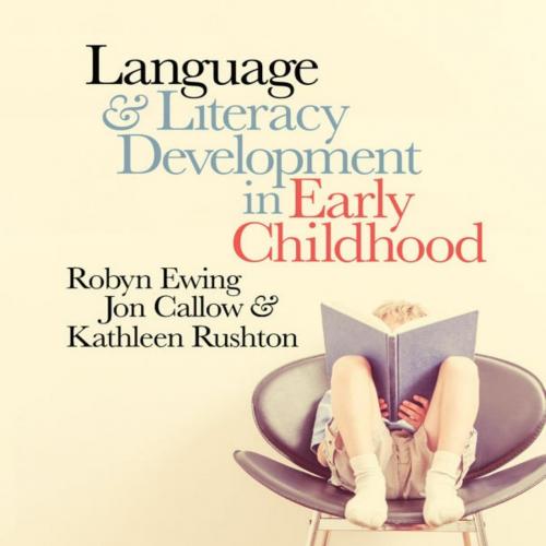 Language and Literacy Development in Early Childhood-Robyn Ewing & Jon Callow & Kathleen Rushto...