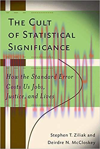 The Cult of Statistical Significance: How the Standard Error Costs Us Jobs, Justice, and Lives ...