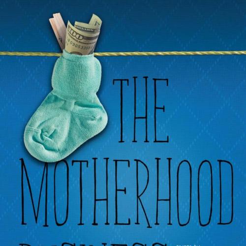 Motherhood Business_ Consumption, Communication, and Privilege, The