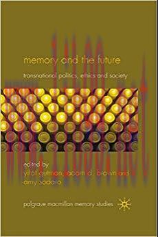 Memory and the Future: Transnational Politics, Ethics and Society (Palgrave Macmillan Memory St...