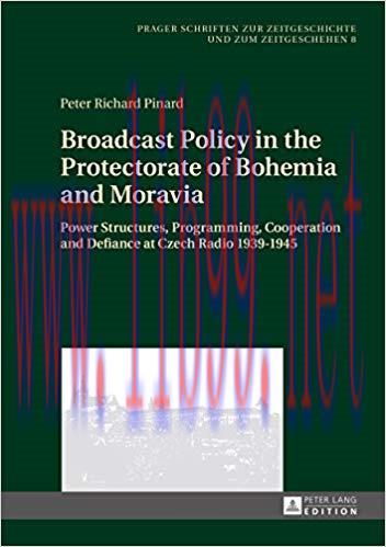 Broadcast Policy in the Protectorate of Bohemia and Moravia: Power Structures, Programming, Coo...