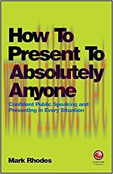 How To Present To Absolutely Anyone: Confident Public Speaking and Presenting in Every Situatio...