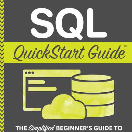 SQL QuickStart Guide_ The Simplified Beginner's Guide to Managing, Analyzing, and Manipulating ...