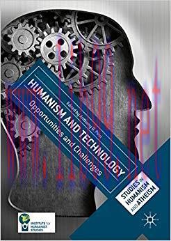 Humanism and Technology: Opportunities and Challenges (Studies in Humanism and Atheism) 1st ed....