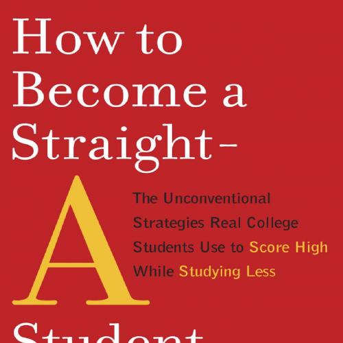 How to Become a Straight-A Student_ The Unconventional Strategige Students Use to Score High Wh...