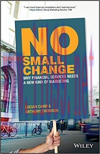 No Small Change: Why Financial Services Needs A New Kind of Marketing 1st Edition,