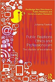 Public Relations Ethics and Professionalism: The Shadow of Excellence (Routledge New Directions...