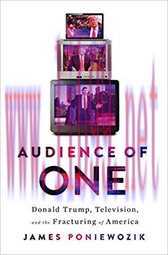 Audience of One: Donald Trump, Television, and the Fracturing of America 1st Edition,