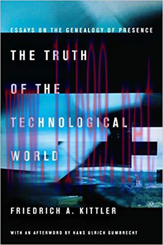 The Truth of the Technological World: Essays on the Genealogy of Presence 1st Edition,