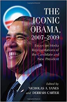 The Iconic Obama, 2007&ndash;2009: Essays on Media Representations of the Candidate and New President...