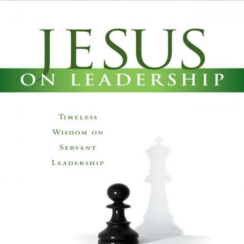 Jesus on Leadership_ Timeless Wisdom on Servant Leadership
