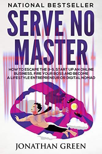 Serve No Master: How to Escape the 9-5, Start up an Online Business, Fire Your Boss and Become ...