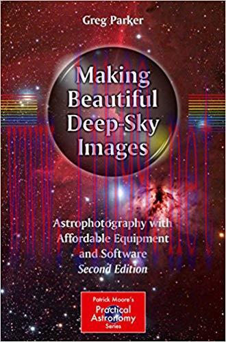 Making Beautiful Deep-Sky Images: Astrophotography with Affordable Equipment and Software (The ...