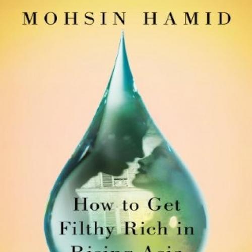 How to Get Filthy Rich in Rising Asia A Novel - Mohsin Hamid - Mohsin Hamid