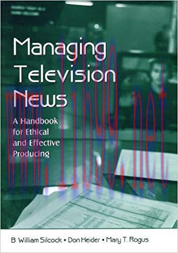 Managing Television News: A Handbook for Ethical and Effective Producing (Routledge Communicati...