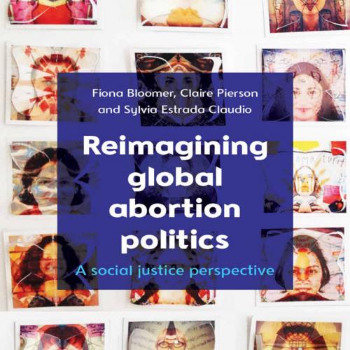 Reimagining Global Abortion Politics A Social Justice Perspective - Fiona Bloomer - Fiona Bloom...