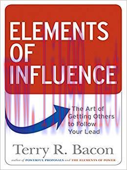 Elements of Influence: The Art of Getting Others to Follow Your Lead
