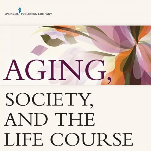Aging, Society, and The Life Course 5th Edition - Leslie A. Morgan, PhD _ Suzanne R. Kunkel, Ph...