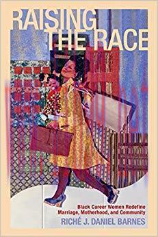 Raising the Race: Black Career Women Redefine Marriage, Motherhood, and Community (Families in ...