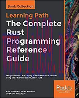 The Complete Rust Programming Reference Guide: Design, develop, and deploy effective software s...