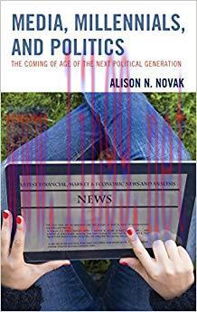 Media, Millennials, and Politics: The Coming of Age of the Next Political Generation Reprint Ed...