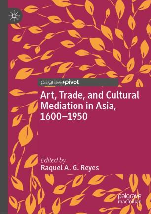 Art, Trade, and Cultural Mediation in Asia, 1600&ndash;1950