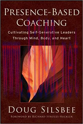 Presence-Based Coaching: Cultivating Self-Generative Leaders Through Mind, Body, and Heart 1st ...
