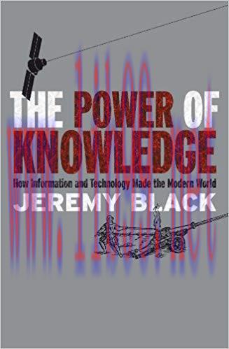 The Power of Knowledge: How Information and Technology Made the Modern World 1st Edition,