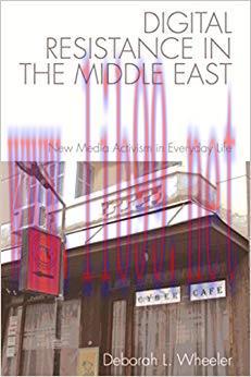 Digital Resistance in the Middle East: New Media Activism in Everyday Life 1st Edition,