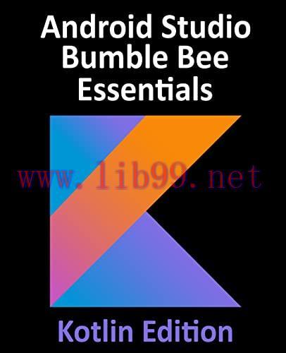 [FOX-Ebook]Android Studio Bumble Bee Essentials - Kotlin Edition: Developing Android Apps Using...