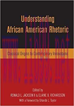 Understanding African American Rhetoric: Classical Origins to Contemporary Innovations 1st Edit...