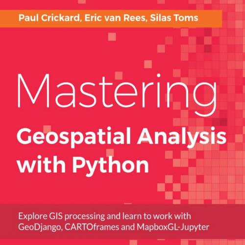 Mastering Geospatial Analysis with Python_ Explore GIS processi learn to work with GeoDjango, C...