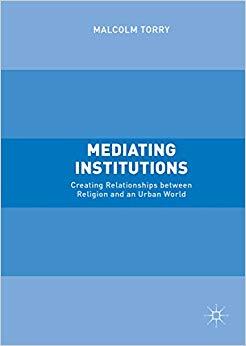 (PDF)Mediating Institutions Creating Relationships between Religion and an Urban World 1st ed. ...